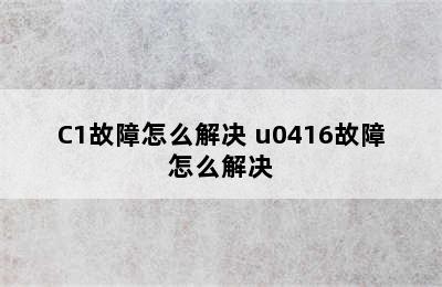 C1故障怎么解决 u0416故障怎么解决